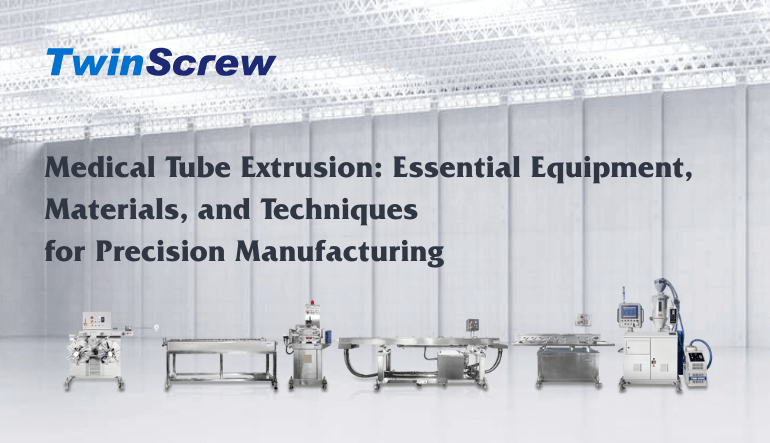 Medical Tube Extrusion: Essential Equipment, Materials, and Techniques for Precision Manufacturing