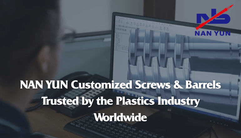 NAN YUN Customized Screws & Barrels | Trusted by the Plastics Industry Worldwide